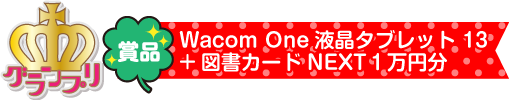 グランプリ【賞品】Wacom One液晶タブレット 13+図書カードNEXT１万円分