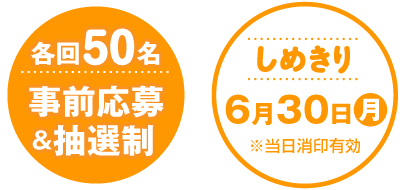 各回50名事前応募＆抽選制／しめきり　6月30日（月）※当日消印有効