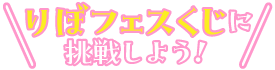 りぼフェスくじに挑戦しよう！