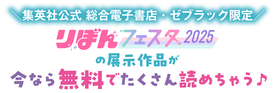 【集英社公式 総合電子書店・ゼブラック限定】りぼんフェスタ2025でで展示されている作品が今なら無料でたくさん読めちゃう♪